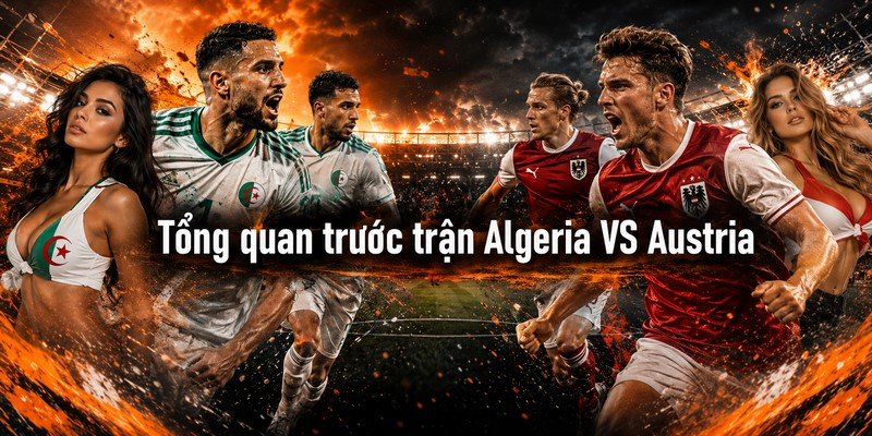 Tổng quan trước trận Algeria VS Austria