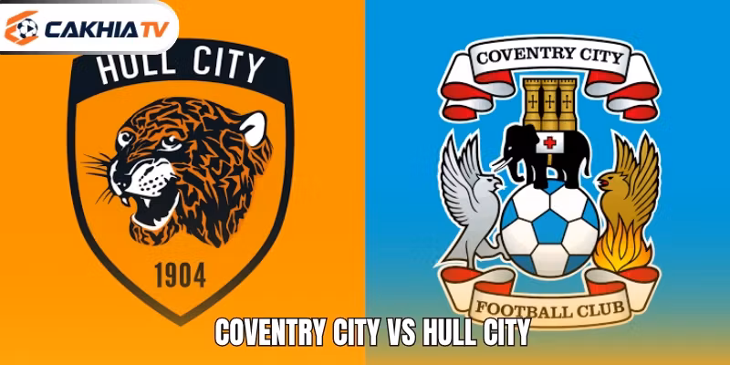Coventry City Vs Hull City – Tận Hưởng Cuộc Săn Hổ