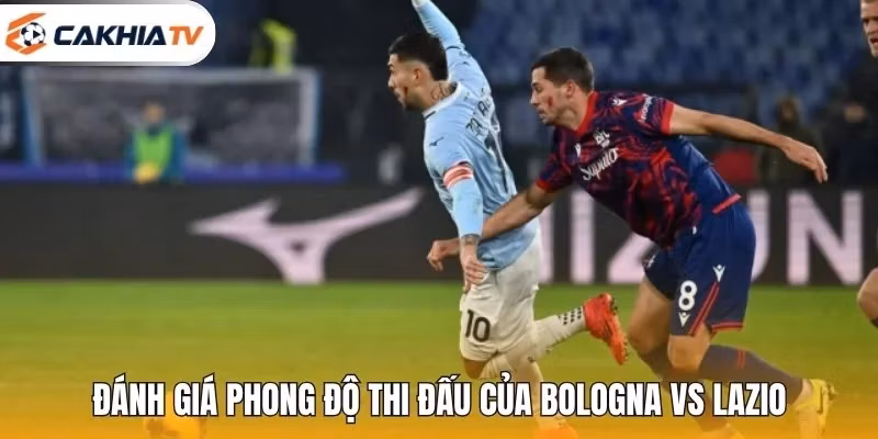 Đánh giá phong độ thi đấu của Bologna vs Lazio