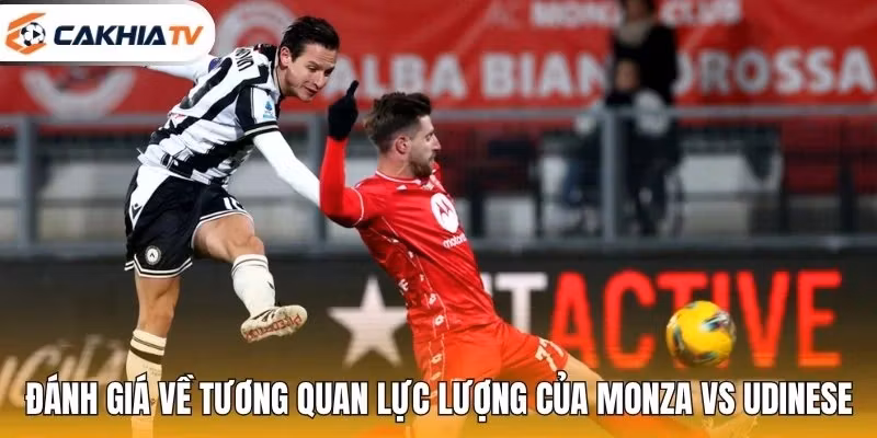Đánh giá về tương quan lực lượng của Monza vs Udinese