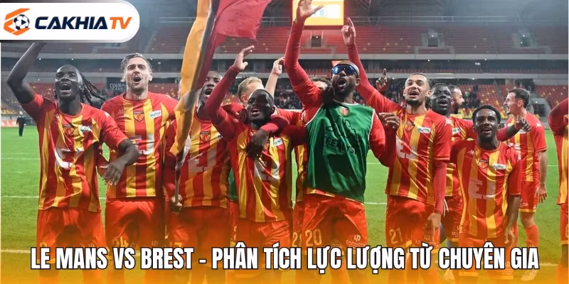 Le Mans Vs Brest – Phân Tích Lực Lượng Từ Chuyên Gia