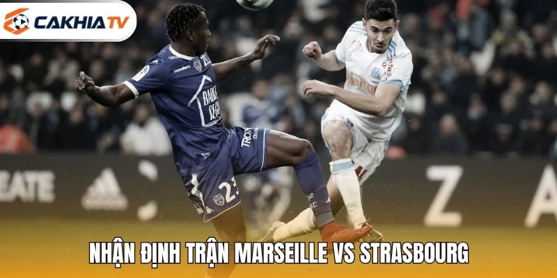 Nhận định trận Marseille vs Strasbourg