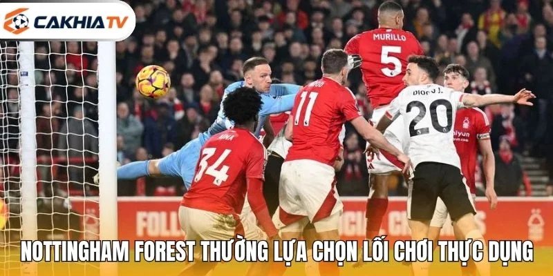Nottingham Forest thường lựa chọn lối chơi thực dụng