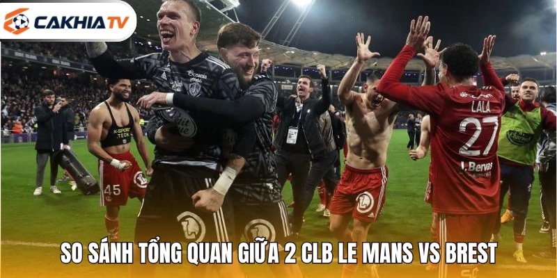 So sánh tổng quan giữa 2 CLB Le Mans vs Brest